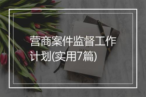 营商案件监督工作计划(实用7篇)