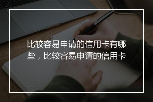 比较容易申请的信用卡有哪些，比较容易申请的信用卡