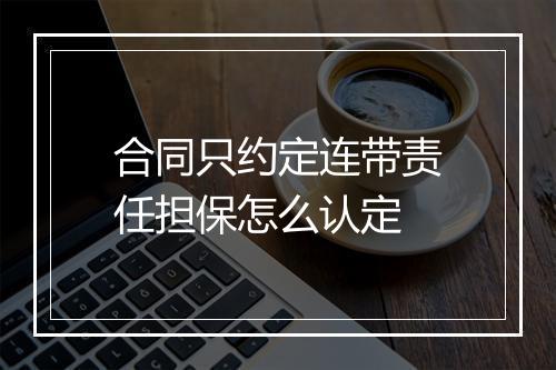 合同只约定连带责任担保怎么认定