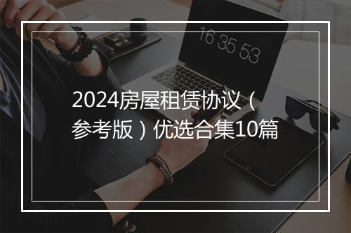 2024房屋租赁协议（参考版）优选合集10篇