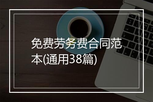 免费劳务费合同范本(通用38篇)