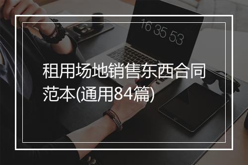租用场地销售东西合同范本(通用84篇)