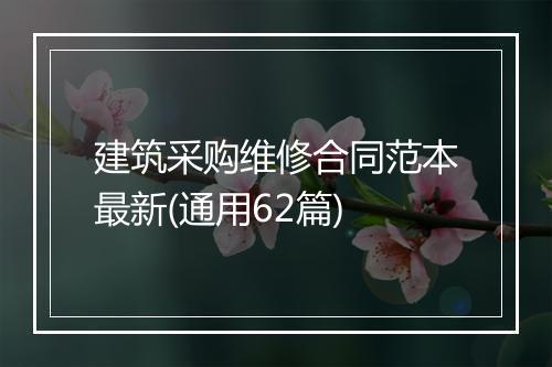 建筑采购维修合同范本最新(通用62篇)