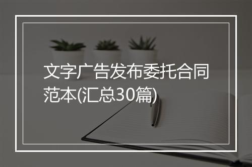 文字广告发布委托合同范本(汇总30篇)