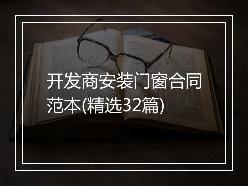 开发商安装门窗合同范本(精选32篇)