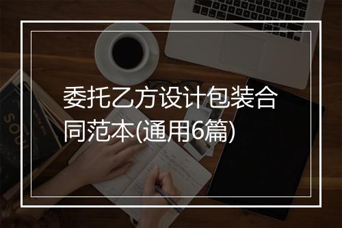 委托乙方设计包装合同范本(通用6篇)