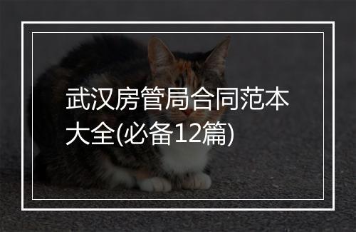 武汉房管局合同范本大全(必备12篇)