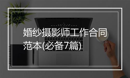 婚纱摄影师工作合同范本(必备7篇)