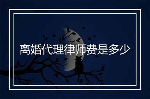 离婚代理律师费是多少
