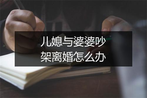 儿媳与婆婆吵架离婚怎么办