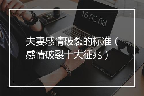 夫妻感情破裂的标准（感情破裂十大征兆）