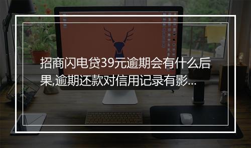 招商闪电贷39元逾期会有什么后果,逾期还款对信用记录有影响吗