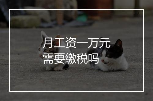 月工资一万元需要缴税吗