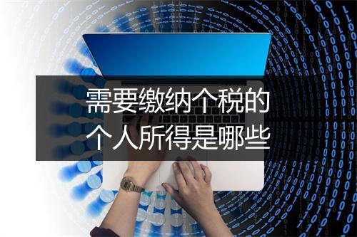 需要缴纳个税的个人所得是哪些