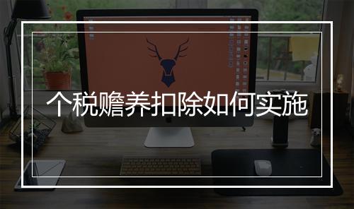 个税赡养扣除如何实施