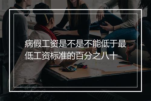 病假工资是不是不能低于最低工资标准的百分之八十