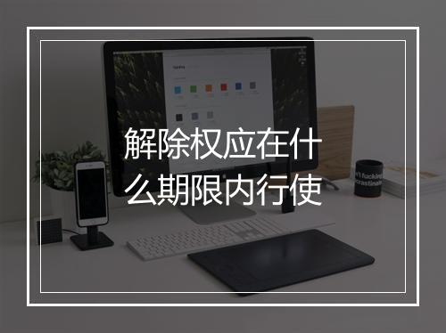 解除权应在什么期限内行使