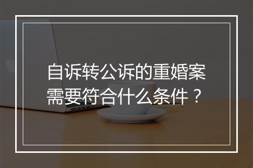 自诉转公诉的重婚案需要符合什么条件？
