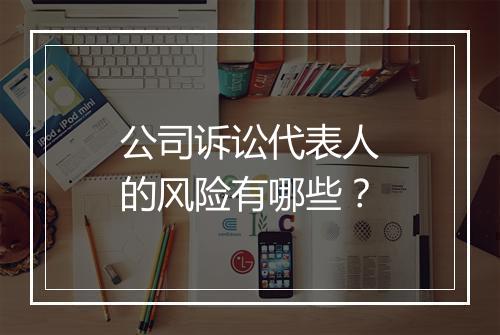 公司诉讼代表人的风险有哪些？