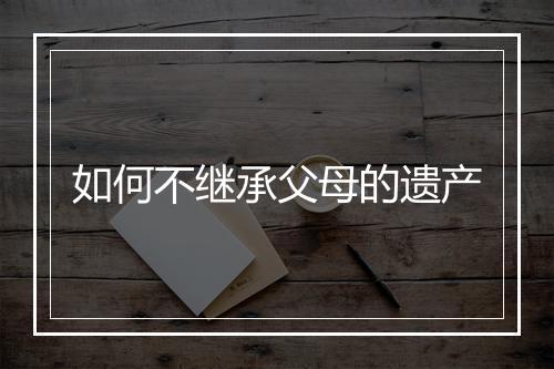 如何不继承父母的遗产