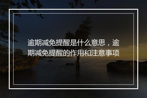 逾期减免提醒是什么意思，逾期减免提醒的作用和注意事项