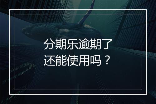 分期乐逾期了还能使用吗？