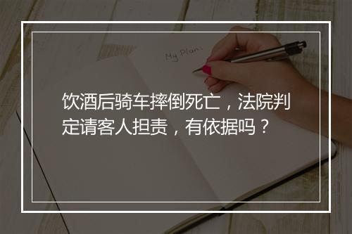饮酒后骑车摔倒死亡，法院判定请客人担责，有依据吗？