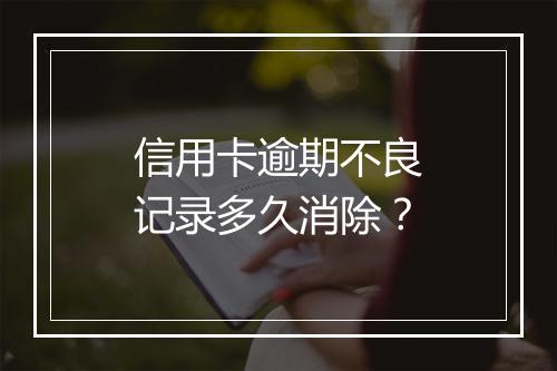 信用卡逾期不良记录多久消除？