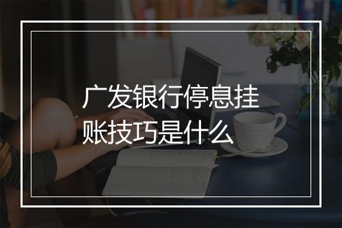 广发银行停息挂账技巧是什么