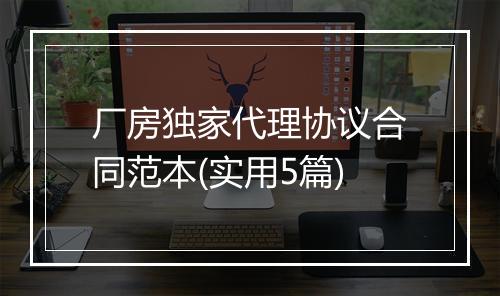 厂房独家代理协议合同范本(实用5篇)
