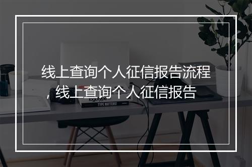 线上查询个人征信报告流程，线上查询个人征信报告