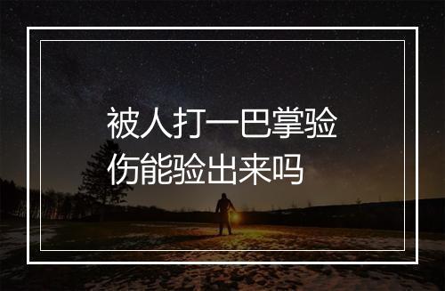 被人打一巴掌验伤能验出来吗