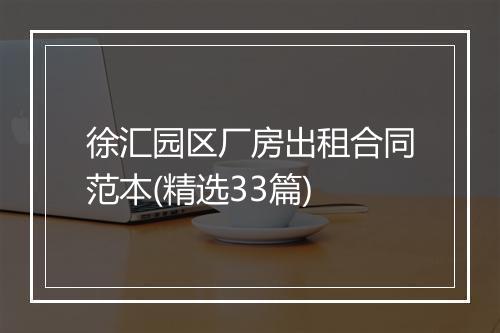 徐汇园区厂房出租合同范本(精选33篇)