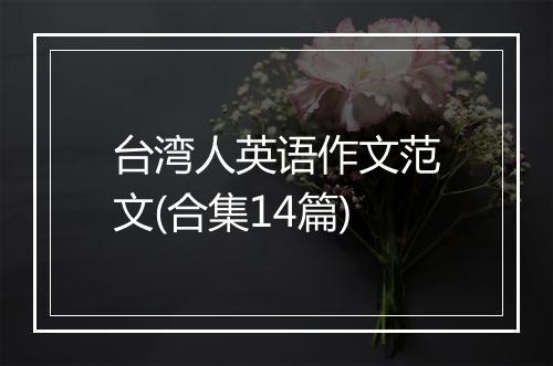 台湾人英语作文范文(合集14篇)