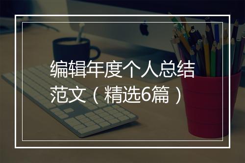 编辑年度个人总结范文（精选6篇）