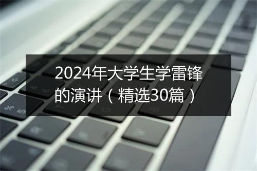 2024年大学生学雷锋的演讲（精选30篇）