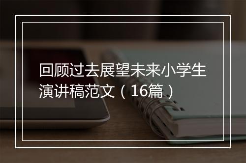 回顾过去展望未来小学生演讲稿范文（16篇）