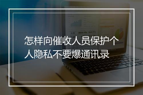 怎样向催收人员保护个人隐私不要爆通讯录