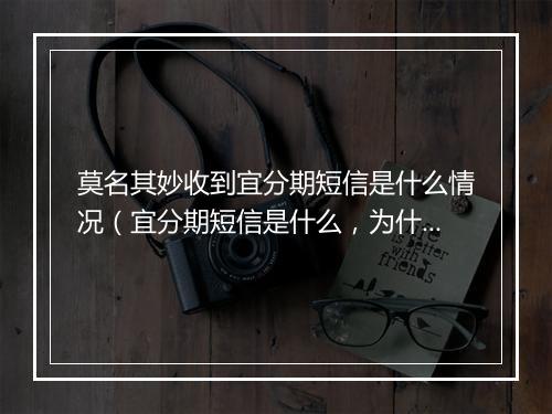 莫名其妙收到宜分期短信是什么情况（宜分期短信是什么，为什么会收到）