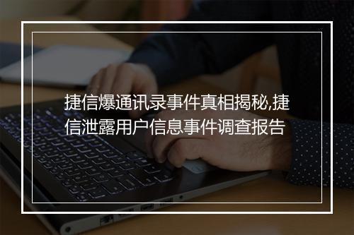 捷信爆通讯录事件真相揭秘,捷信泄露用户信息事件调查报告