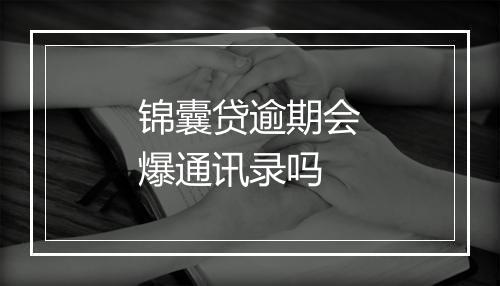 锦囊贷逾期会爆通讯录吗