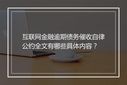 互联网金融逾期债务催收自律公约全文有哪些具体内容？