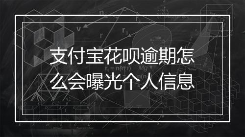 支付宝花呗逾期怎么会曝光个人信息