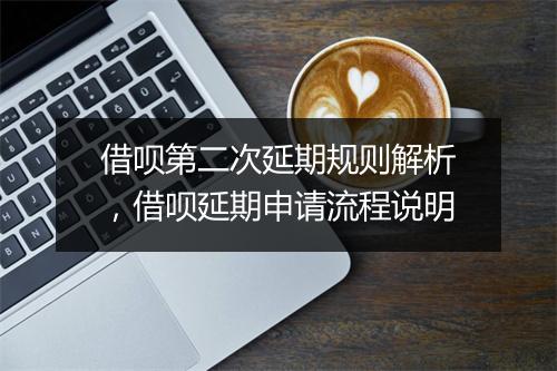 借呗第二次延期规则解析，借呗延期申请流程说明