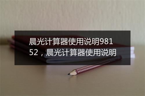 晨光计算器使用说明98152，晨光计算器使用说明