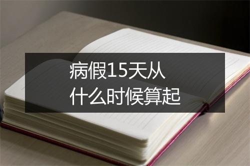 病假15天从什么时候算起