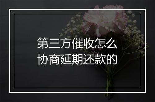 第三方催收怎么协商延期还款的