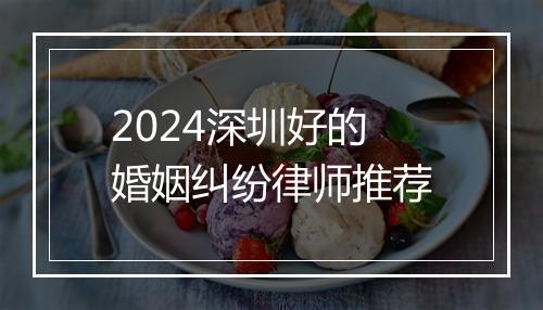 2024深圳好的婚姻纠纷律师推荐
