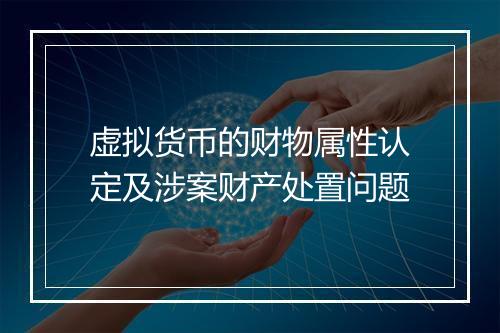 虚拟货币的财物属性认定及涉案财产处置问题