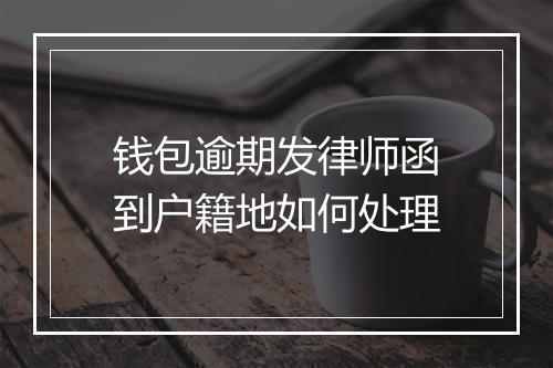 钱包逾期发律师函到户籍地如何处理